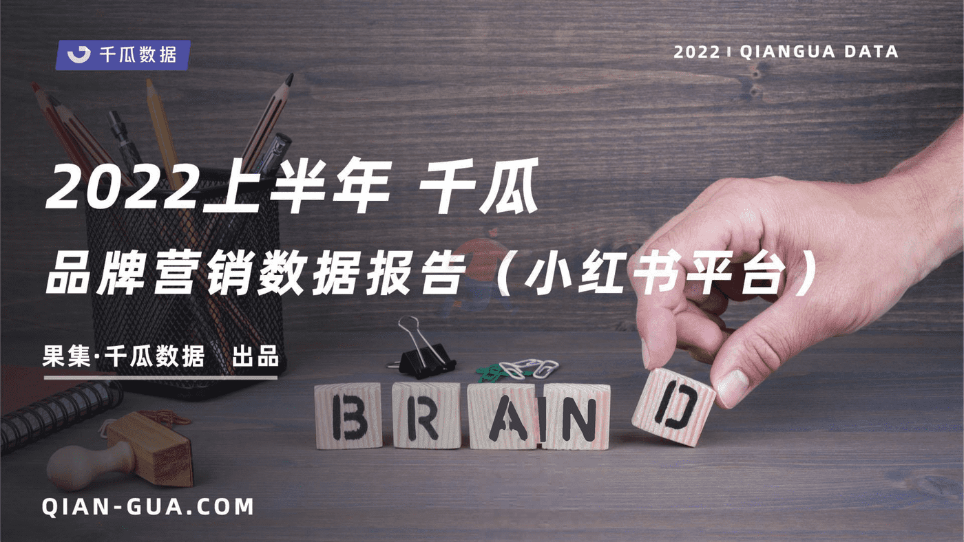 2022上半年小红书平台品牌营销数据报告-千瓜数据